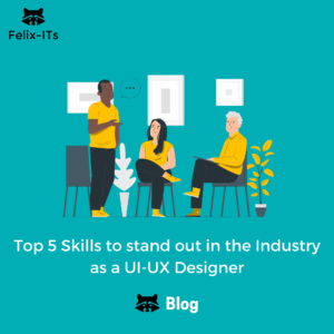 Top 5 UI/UX Skills For UI/UX Designers - Felix