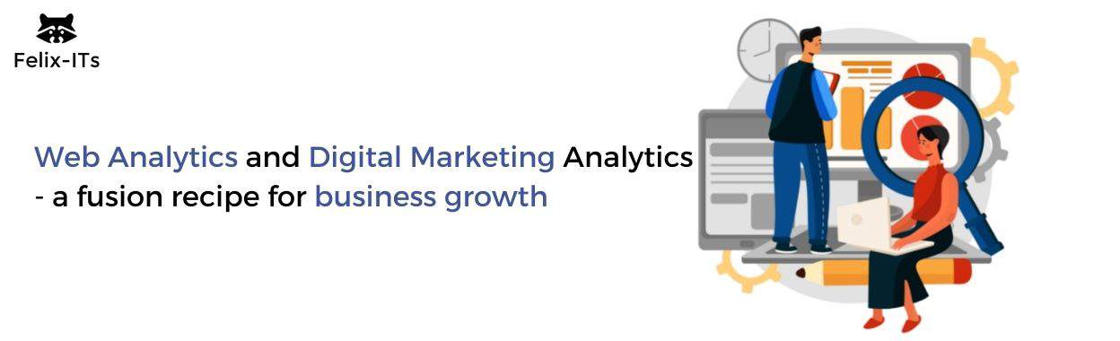 Web Analytics and Digital Marketing Analytics - a fusion recipe for business growth  