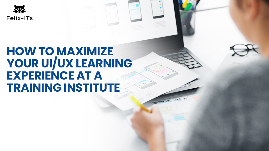 How to Maximize Your UIUX Learning Experience at a Training Institute